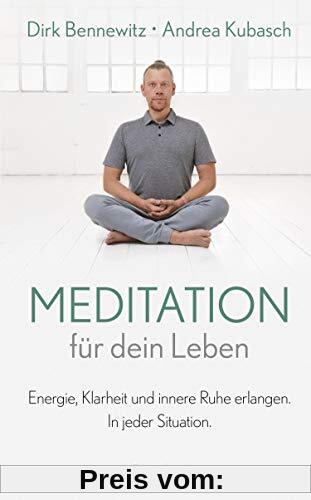 Meditation für dein Leben: Energie, Klarheit und innere Ruhe erlangen. In jeder Situation.